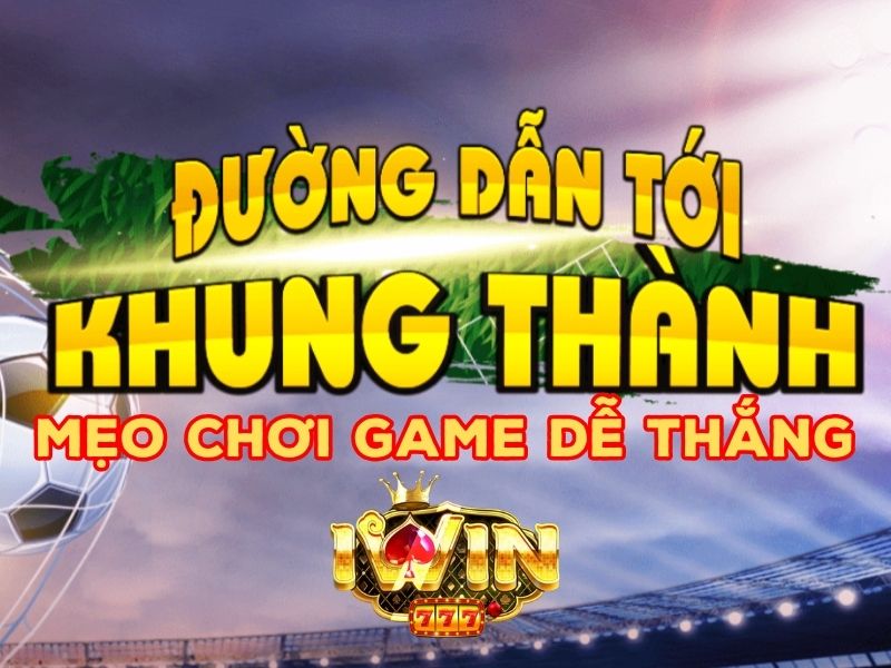 Bí quyết chơi Đường Dẫn Tới Khung Thành mau thắng